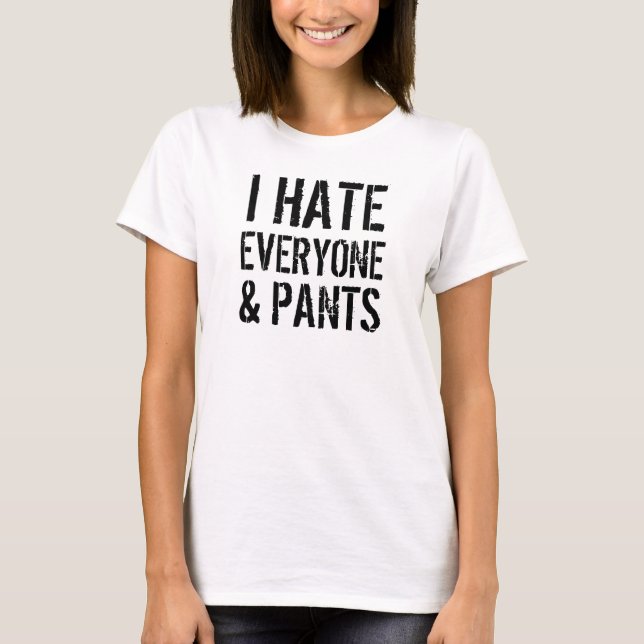 I Hate Everyone and Pants Ladies T-Shirt (Front)