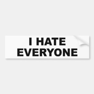 I HATE EVERYONE. BUMPER STICKER