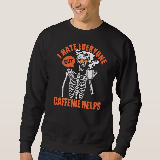I Hate Everyone But Caffeine Helps Skull Coffee   Sweatshirt (Front)