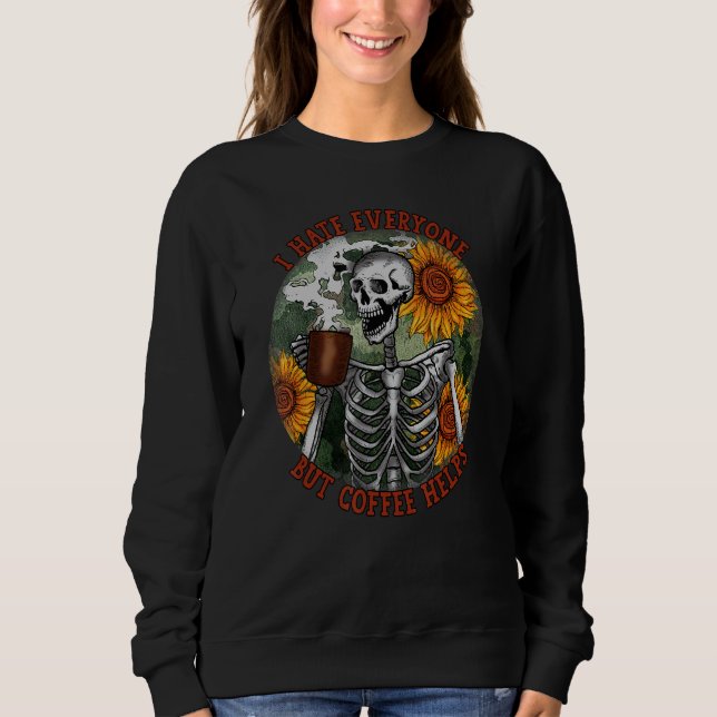 I Hate Everyone But Coffee Helps Flower Skeleton C Sweatshirt (Front)