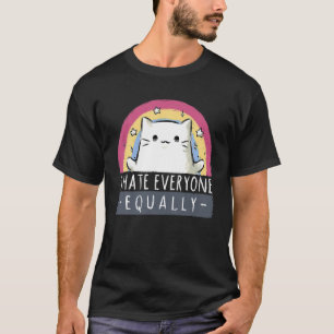 I HATE EVERYONE EQUALLY CUTE CAT FUNNY ANIMAL LOVE T-Shirt