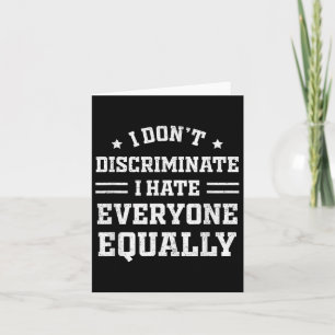 I Hate Everyone Equally I Dont Discriminate Funny Card