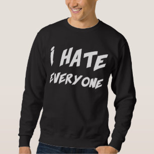 I Hate Everyone Sweatshirt