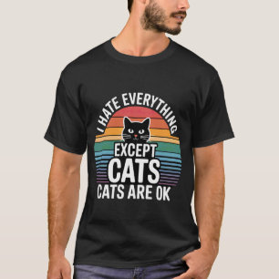 I Hate Everything Except Cats Cats Are Ok Pet Anim T-Shirt