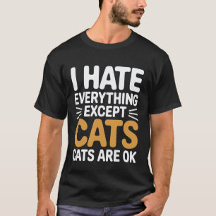 I Hate Everything Except Cats Cats Are Ok Pet Anim T-Shirt