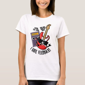 I Hate Feedback Funny Guitar Pun T-Shirt