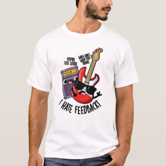 I Hate Feedback Funny Guitar Pun T-Shirt