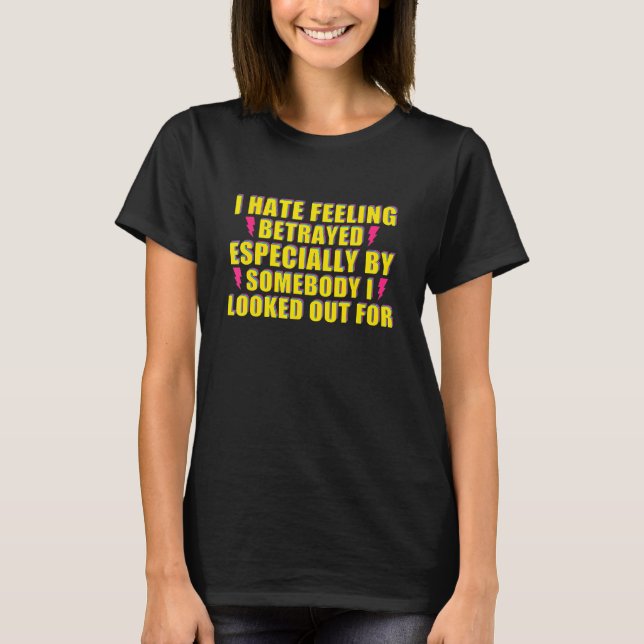 I Hate Feeling Betrayed Especially By Somebody I L T-Shirt (Front)