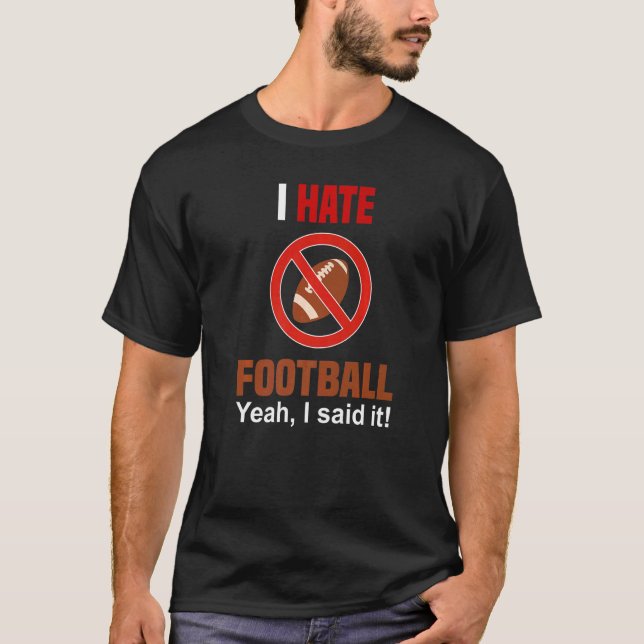 I Hate Football Shirt Don't Like Football Anti Foo (Front)