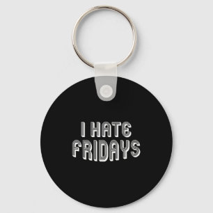 I Hate Fridays _ Funny Morning Person Sarcastic Fr Key Ring