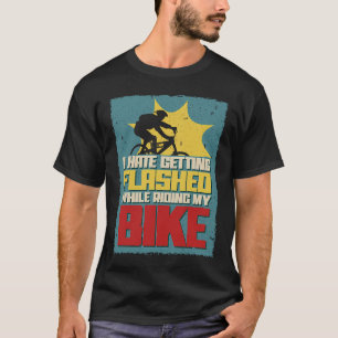 I hate getting flashed while riding my bike Bicyc T-Shirt