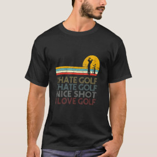 I Hate Golf I Hate Golf I Hate Golf Nice Shot I Lo T-Shirt