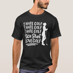 I hate Golf I hate Golf Nice Shot I love Golf T-Shirt