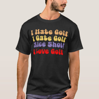 I hate golf, I love golf, I hate golf, I love golf T-Shirt