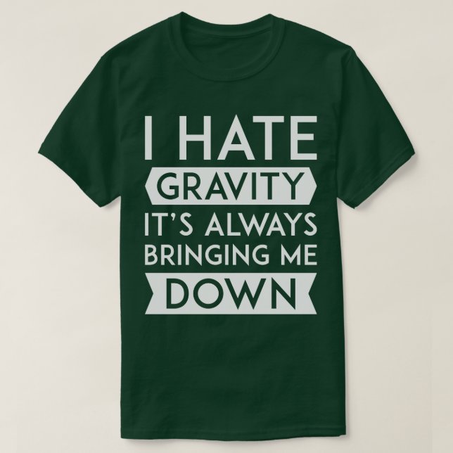 I Hate Gravity 1 T-Shirt (Design Front)