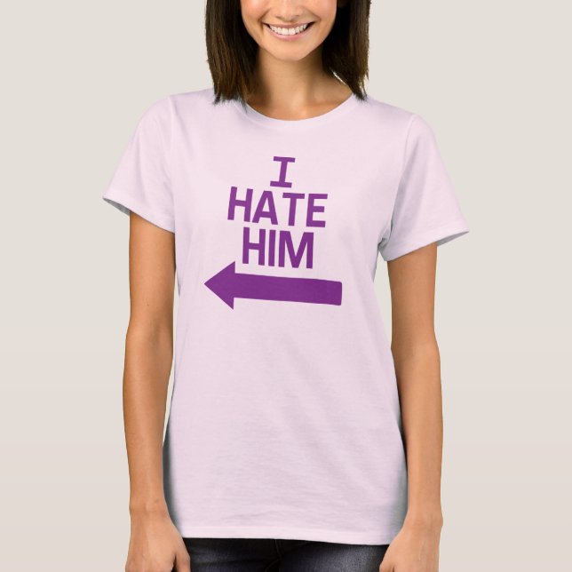 I Hate Him T-Shirt (Front)