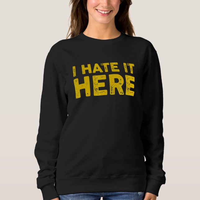 I Hate It Here 8 Sweatshirt (Front)