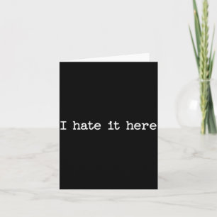 I Hate It Here Sarcastic Quote Work Saying Snarky Card
