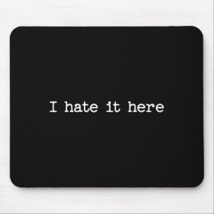 I Hate It Here Sarcastic Quote Work Saying Snarky Mouse Mat