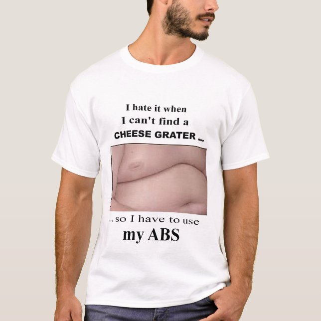 I hate it when I can't find a cheese grater... T-Shirt (Front)