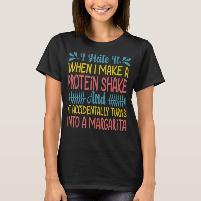 I Hate It When I Make A Protein Shake And It Accid T-Shirt (Front)