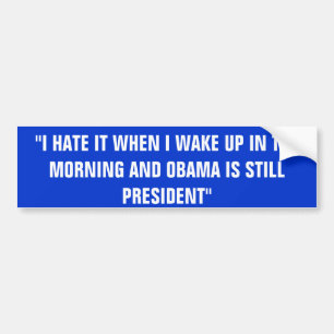 "I HATE IT WHEN I WAKE UP IN THEMORNING AND OBA... BUMPER STICKER
