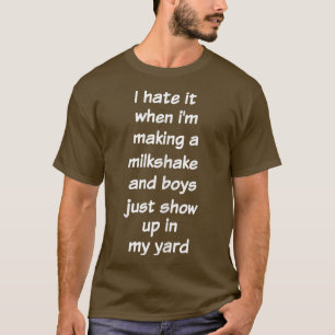 I Hate It When I'm Making A Milkshake  Funny Sarca T-Shirt
