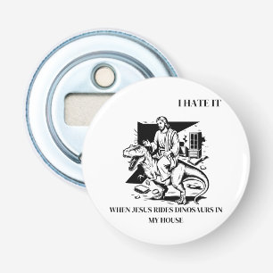 I Hate it When Jesus Rides Dinosaurs in My House Bottle Opener