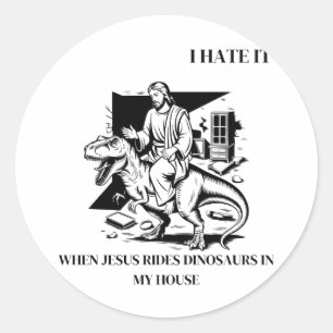 I Hate it When Jesus Rides Dinosaurs in My House Classic Round Sticker