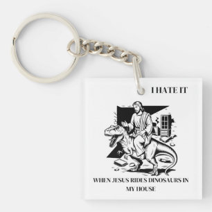 I Hate it When Jesus Rides Dinosaurs in My House Key Ring