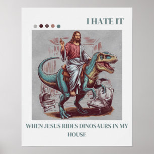 I Hate it When Jesus Rides Dinosaurs in My House Poster