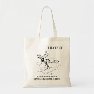 I Hate it When Jesus Rides Dinosaurs in My House Tote Bag