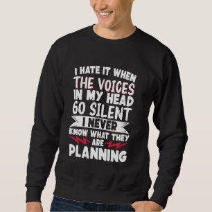 I Hate It When The Voices In My Head Go Silent Sweatshirt