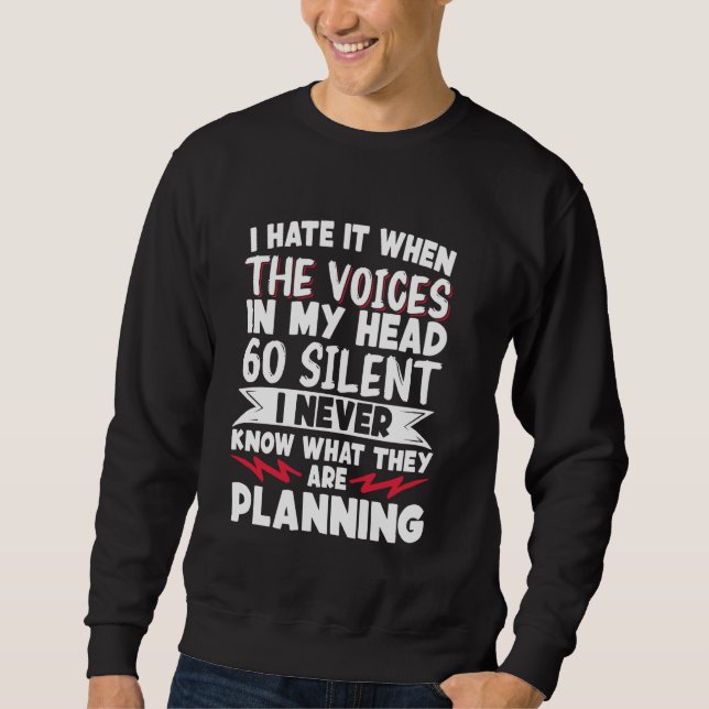 I Hate It When The Voices In My Head Go Silent Sweatshirt (Front)