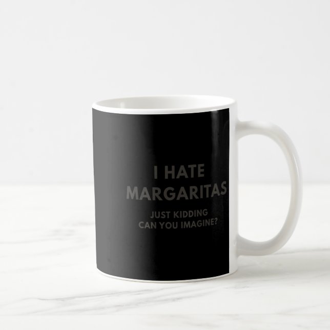 I Hate Margaritas Just Kidding Can You Imagine, On Coffee Mug (Right)