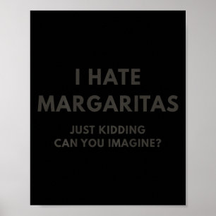 I Hate Margaritas Just Kidding Can You Imagine, On Poster