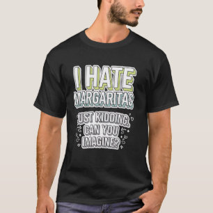 I Hate Margaritas Just Kidding Tee