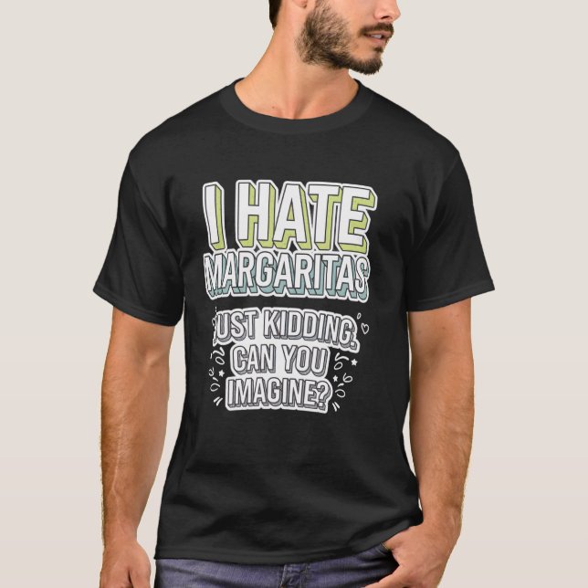 I Hate Margaritas Just Kidding Tee (Front)
