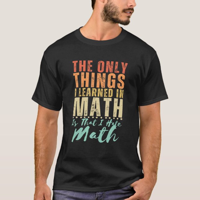 I Hate Math Funny Math Quote Saying Math Joke Sarc T-Shirt (Front)