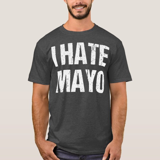 I Hate Mayo Funny Mayonnaise Condiment Dressing T-Shirt (Front)