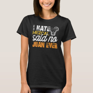 I Hate Mezcal Said No Juan Ever Cinco De Mayo Drin T-Shirt