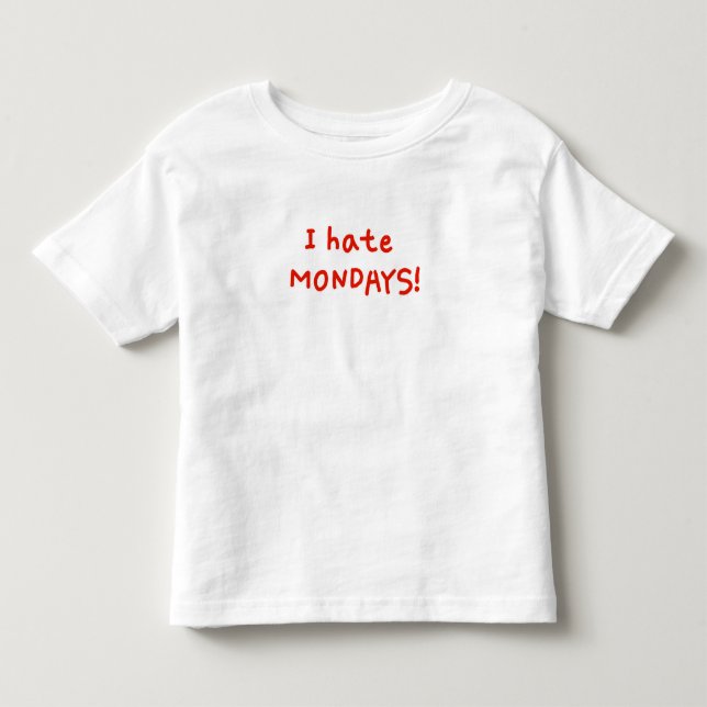 I hate Mondays! Toddler T-Shirt (Front)