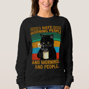 I Hate Morning People And Mornings And People Cat Sweatshirt