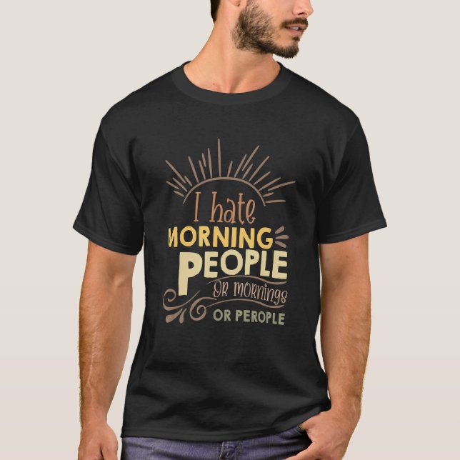 I Hate Morning People And Mornings And People Coff T-Shirt (Front)