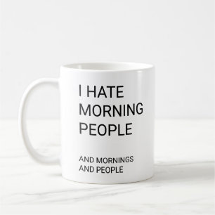 I hate morning people. And mornings. And people Coffee Mug