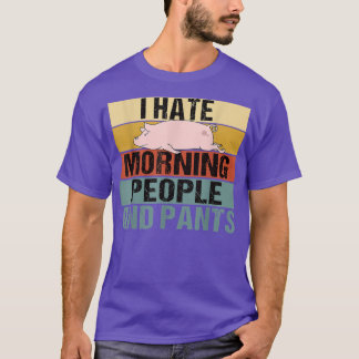 I Hate Morning People and Pants Funny Pig Retro  T-Shirt