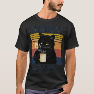 I Hate Morning People And People And Mornings cat T-Shirt
