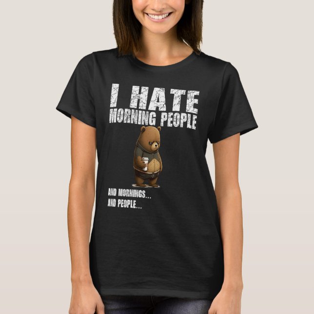 I hate morning people  bad mood without coffee T-Shirt (Front)