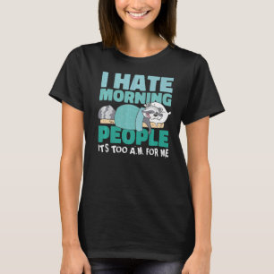 I hate morning people. It's too a.m. for me. Cute T-Shirt