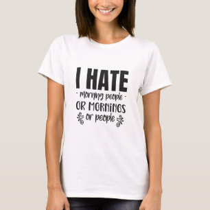 I hate morning people, or mornings, or people - sa T-Shirt